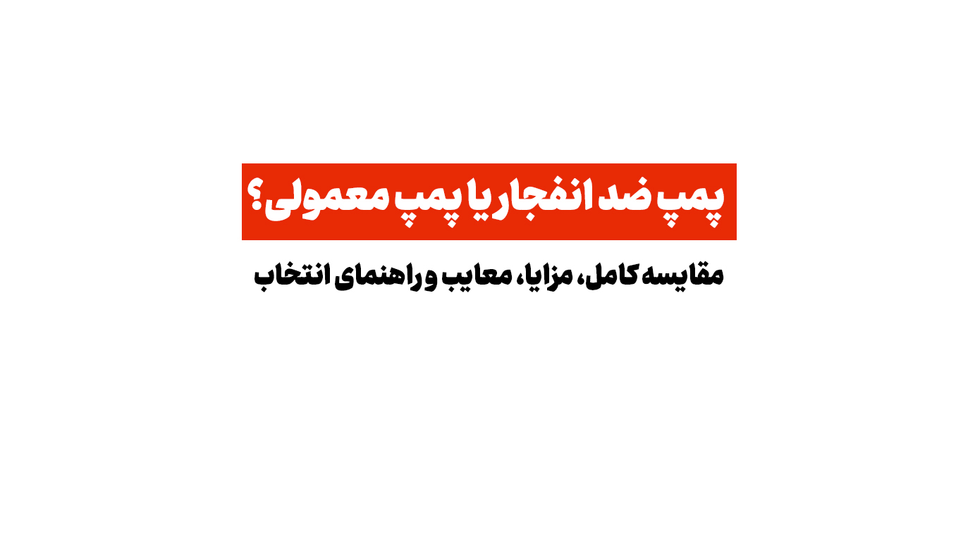 پمپ ضد انفجار یا پمپ معمولی؟ مقایسه کامل، مزایا، معایب و راهنمای انتخاب